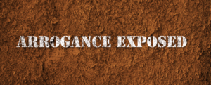 Arrogance Exposed