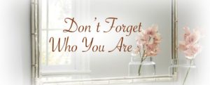Don't Forget Who You Are