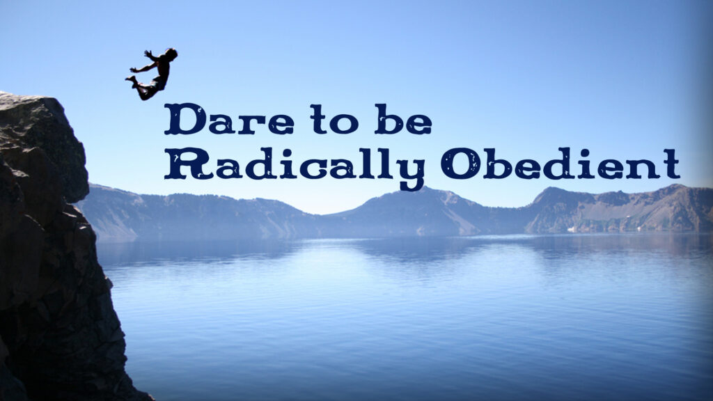 Dare to be radically obedient